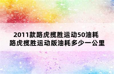 2011款路虎揽胜运动50油耗 路虎揽胜运动版油耗多少一公里